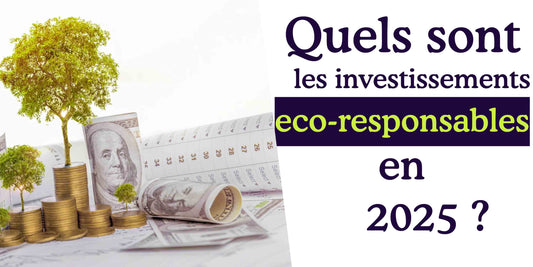 Quels sont les investissements éco-responsables en 2025 ?